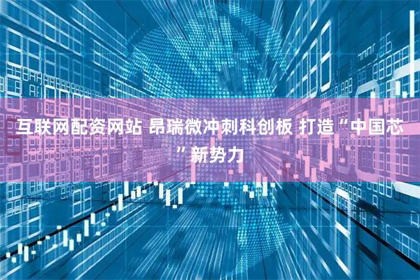 互联网配资网站 昂瑞微冲刺科创板 打造“中国芯”新势力