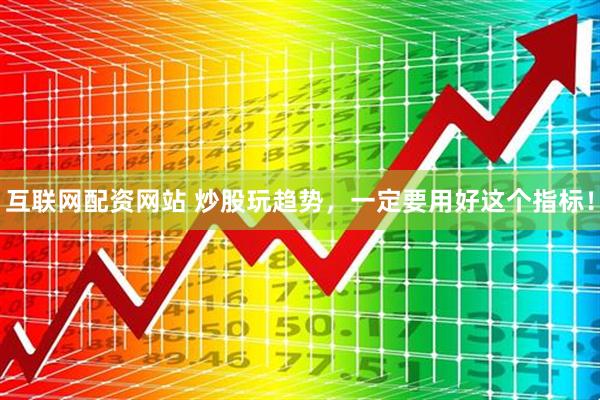 互联网配资网站 炒股玩趋势，一定要用好这个指标！