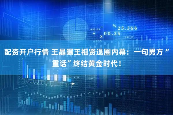 配资开户行情 王晶曝王祖贤退圈内幕：一句男方“重话”终结黄金时代！