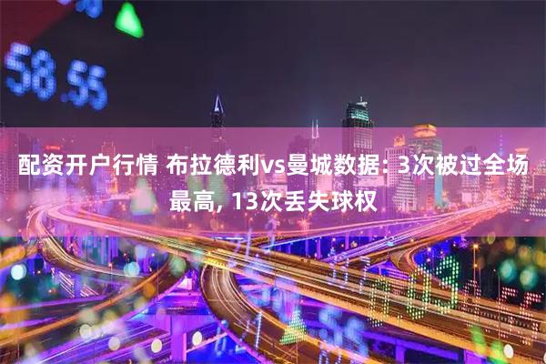 配资开户行情 布拉德利vs曼城数据: 3次被过全场最高, 13次丢失球权