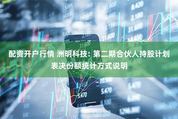 配资开户行情 洲明科技: 第二期合伙人持股计划表决份额统计方式说明